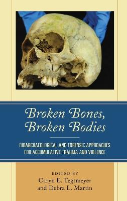 Broken Bones, Broken Bodies: Bioarchaeological and Forensic Approaches for Accumulative Trauma and Violence - cover