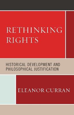 Rethinking Rights: Historical Development and Philosophical Justification - Eleanor Curran - cover