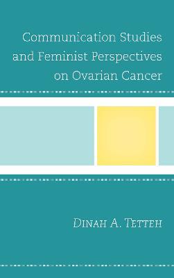 Communication Studies and Feminist Perspectives on Ovarian Cancer - Dinah A. Tetteh - cover