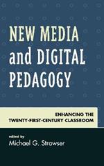 New Media and Digital Pedagogy: Enhancing the Twenty-First-Century Classroom