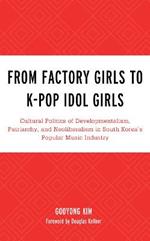 From Factory Girls to K-Pop Idol Girls: Cultural Politics of Developmentalism, Patriarchy, and Neoliberalism in South Korea’s Popular Music Industry
