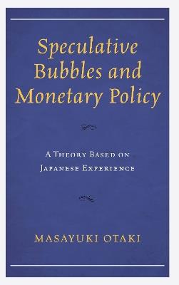 Speculative Bubbles and Monetary Policy: A Theory Based on Japanese Experience - Masayuki Otaki - cover