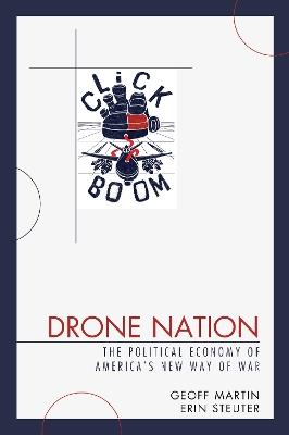 Drone Nation: The Political Economy of America's New Way of War - Geoff Martin,Erin Steuter - cover