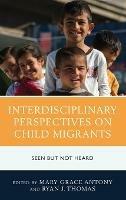 Interdisciplinary Perspectives on Child Migrants: Seen but Not Heard - cover
