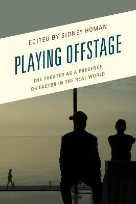 Playing Offstage: The Theater as a Presence or Factor in the Real World - cover