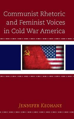 Communist Rhetoric and Feminist Voices in Cold War America - Jennifer Keohane - cover