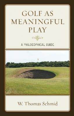 Golf as Meaningful Play: A Philosophical Guide - Walter Thomas Schmid - cover