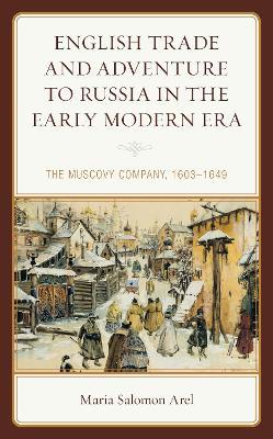 English Trade and Adventure to Russia in the Early Modern Era: The Muscovy Company, 1603-1649 - Maria Salomon Arel - cover