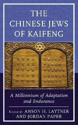 The Chinese Jews of Kaifeng: A Millennium of Adaptation and Endurance - cover