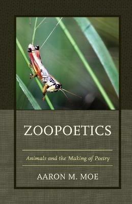 Zoopoetics: Animals and the Making of Poetry - Aaron M. Moe - cover