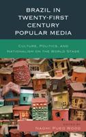 Brazil in Twenty-First Century Popular Media: Culture, Politics, and Nationalism on the World Stage - cover