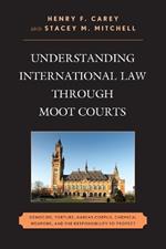 Understanding International Law through Moot Courts: Genocide, Torture, Habeas Corpus, Chemical Weapons, and the Responsibility to Protect