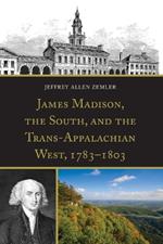 James Madison, the South, and the Trans-Appalachian West, 1783-1803