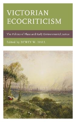 Victorian Ecocriticism: The Politics of Place and Early Environmental Justice - cover