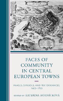 Faces of Community in Central European Towns: Images, Symbols, and Performances, 1400–1700 - cover