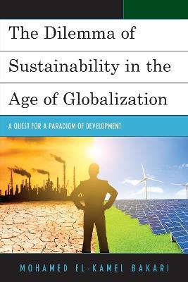 The Dilemma of Sustainability in the Age of Globalization: A Quest for a Paradigm of Development - Mohamed El-Kamel Bakari - cover