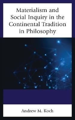 Materialism and Social Inquiry in the Continental Tradition in Philosophy - Andrew M. Koch - cover
