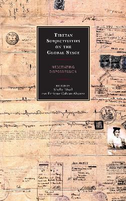 Tibetan Subjectivities on the Global Stage: Negotiating Dispossession - cover