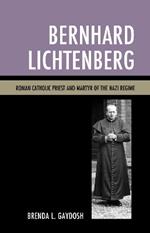 Bernhard Lichtenberg: Roman Catholic Priest and Martyr of the Nazi Regime