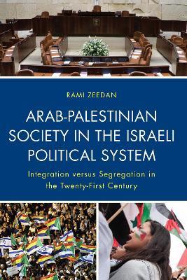 Arab-Palestinian Society in the Israeli Political System: Integration versus Segregation in the Twenty-First Century - Rami Zeedan - cover
