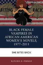 Black Female Vampires in African American Women’s Novels, 1977–2011: She Bites Back