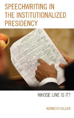 Speechwriting in the Institutionalized Presidency: Whose Line Is It? - Kenneth Collier - cover
