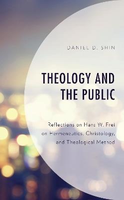 Theology and the Public: Reflections on Hans W. Frei on Hermeneutics, Christology, and Theological Method - Daniel D. Shin - cover