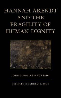 Hannah Arendt and the Fragility of Human Dignity - John Douglas Macready - cover