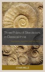 Three Pillars of Skepticism in Classical India: Nagarjuna, Jayarasi, and Sri Harsa