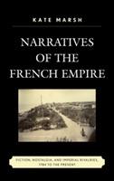 Narratives of the French Empire: Fiction, Nostalgia, and Imperial Rivalries, 1784 to the Present - Kate Marsh - cover