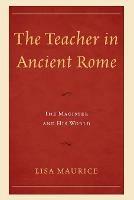 The Teacher in Ancient Rome: The Magister and His World