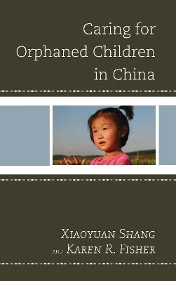 Caring for Orphaned Children in China - Shang Xiaoyuan,Karen R. Fisher - cover