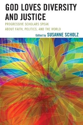 God Loves Diversity and Justice: Progressive Scholars Speak about Faith, Politics, and the World - cover