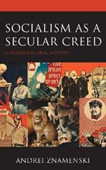 Socialism as a Secular Creed: A Modern Global History