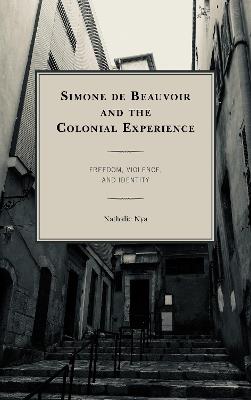 Simone de Beauvoir and the Colonial Experience: Freedom, Violence, and Identity - Nathalie Nya - cover