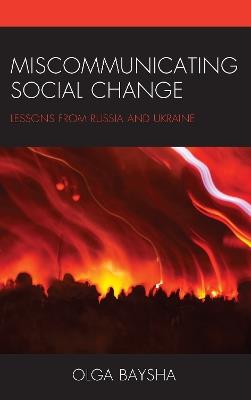 Miscommunicating Social Change: Lessons from Russia and Ukraine - Olga Baysha - cover
