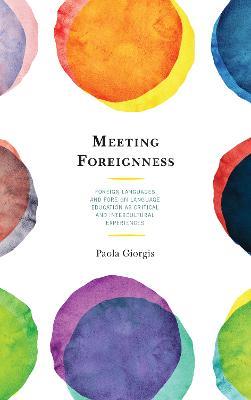 Meeting Foreignness: Foreign Languages and Foreign Language Education as Critical and Intercultural Experiences - Paola Giorgis - cover