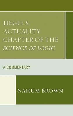 Hegel's Actuality Chapter of the Science of Logic: A Commentary - Nahum Brown - cover