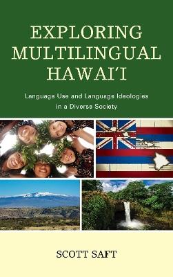 Exploring Multilingual Hawai'i: Language Use and Language Ideologies in a Diverse Society - Scott Saft - cover