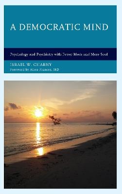 A Democratic Mind: Psychology and Psychiatry with Fewer Meds and More Soul - Israel W. Charny - cover