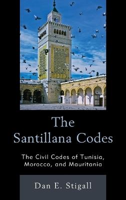 The Santillana Codes: The Civil Codes of Tunisia, Morocco, and Mauritania - Dan E. Stigall - cover