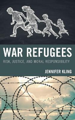 War Refugees: Risk, Justice, and Moral Responsibility - Jennifer Kling - cover
