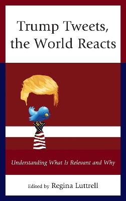 Trump Tweets, the World Reacts: Understanding What Is Relevant and Why - cover