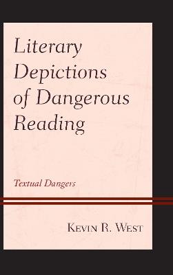 Literary Depictions of Dangerous Reading: Textual Dangers - Kevin R. West - cover