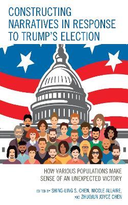 Constructing Narratives in Response to Trump's Election: How Various Populations Make Sense of an Unexpected Victory - cover