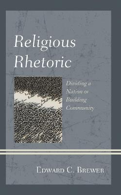 Religious Rhetoric: Dividing a Nation or Building Community - Edward C. Brewer - cover