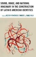 Sound, Image, and National Imaginary in the Construction of Latin/o American Identities - cover