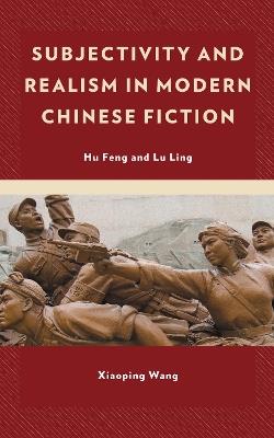 Subjectivity and Realism in Modern Chinese Fiction: Hu Feng and Lu Ling - Xiaoping Wang - cover