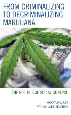From Criminalizing to Decriminalizing Marijuana: The Politics of Social Control - Nikolay Anguelov - cover