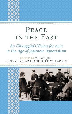 Peace in the East: An Chunggun's Vision for Asia in the Age of Japanese Imperialism - cover